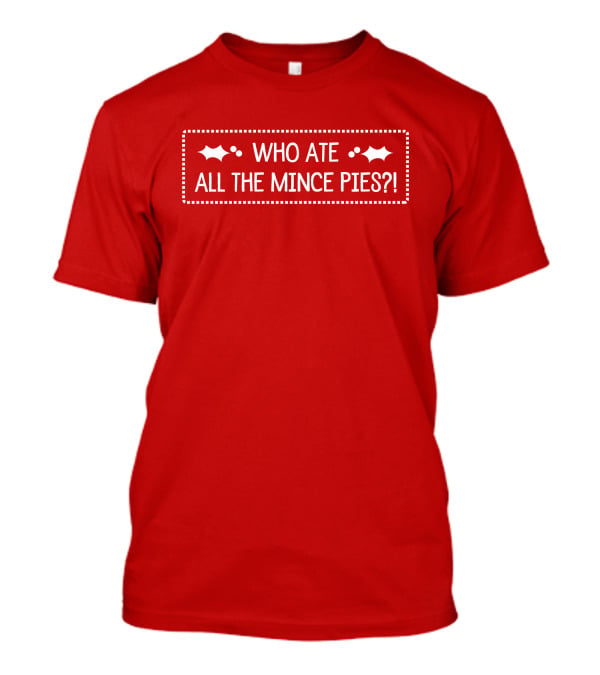 Who Ate All The Mince Pies Christmas Holly T-Shirt