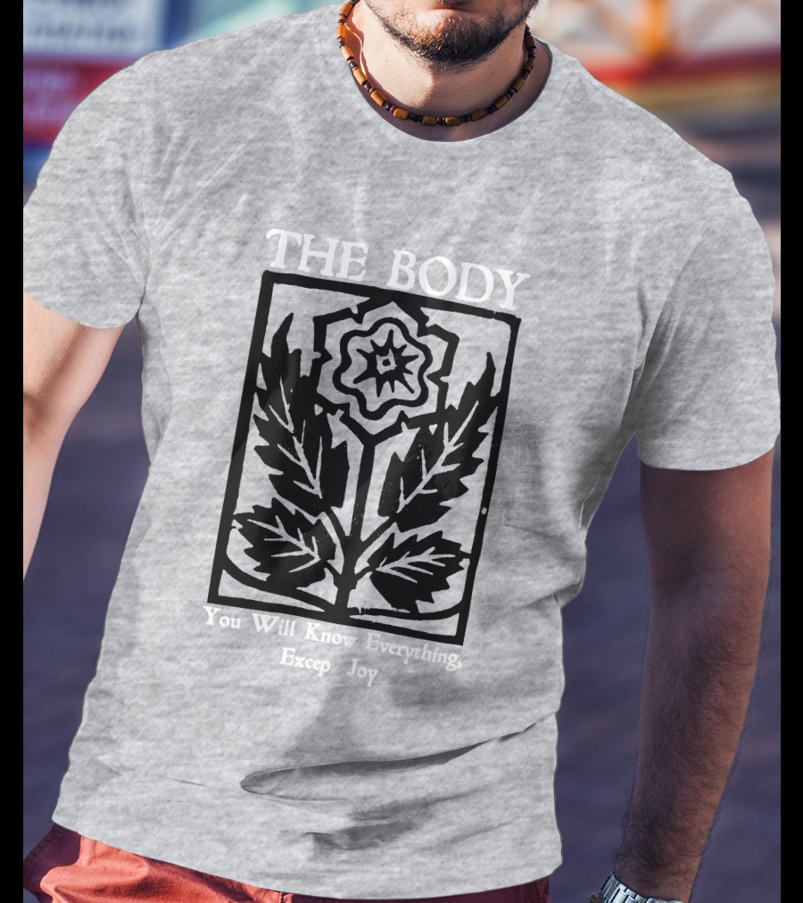 The Body You Will Know Everything Except Joy Flower Leaf Print T-Shirt