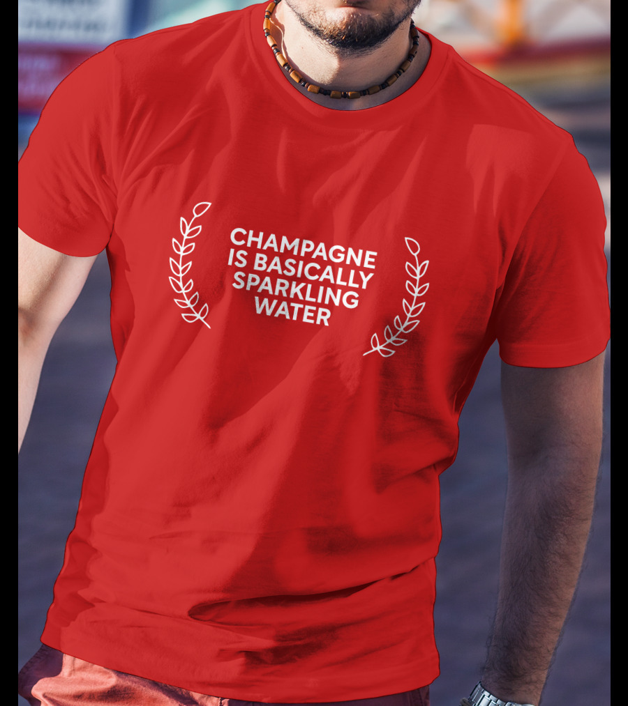 Champagne Is Basically Sparkling Water T-Shirt