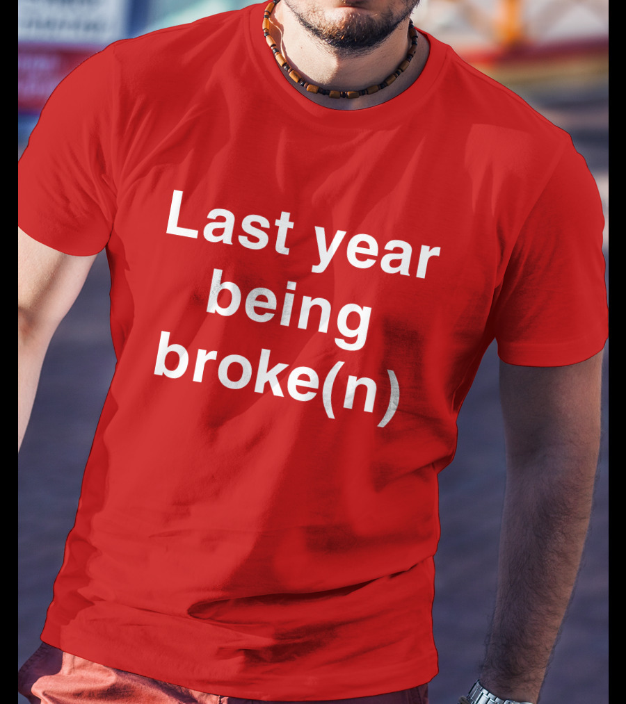 Last Year Being Broke(n) T-Shirt