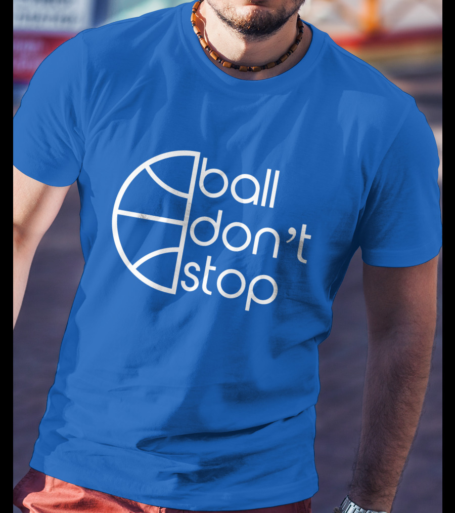 Ball Don't Stop Basketball Text T-Shirt