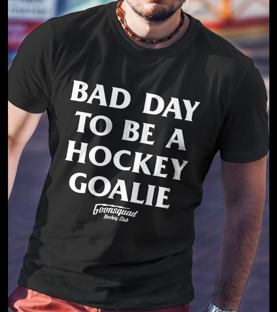 Bad Day To Be A Hockey Goalie Goonsquad Hockey Club T-Shirt