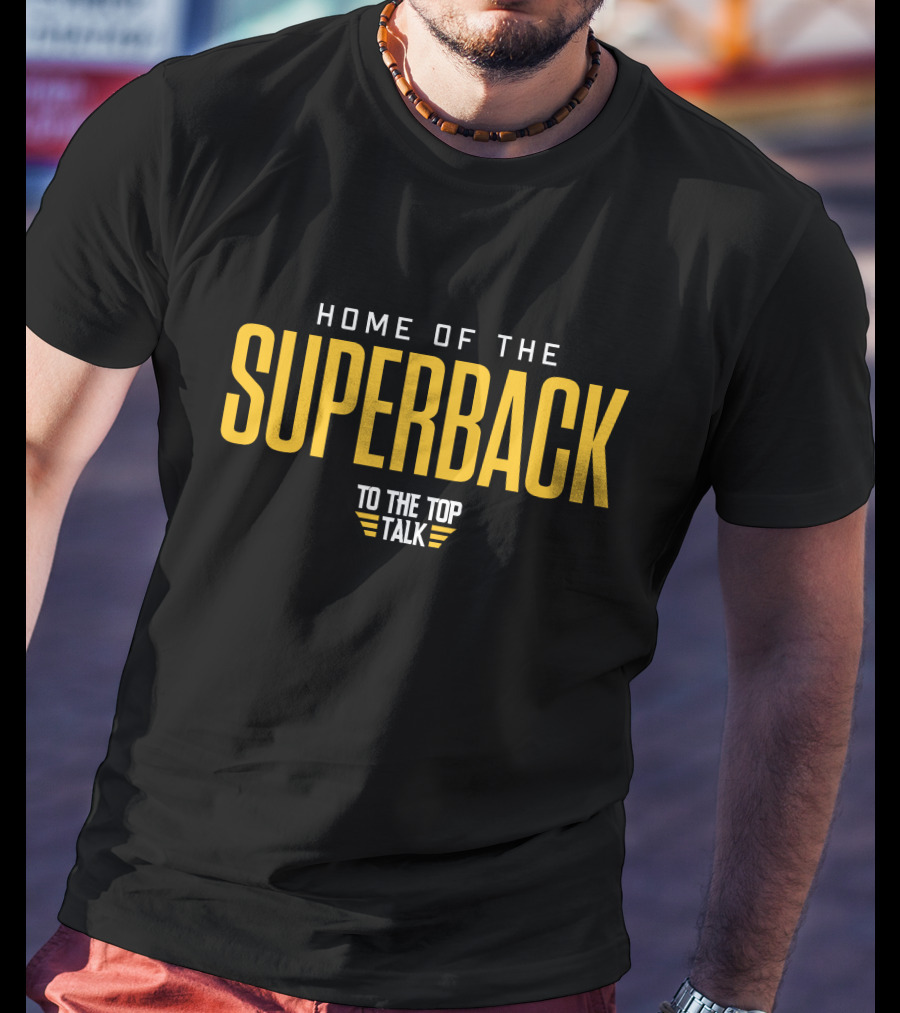 Home Of The Superback To The Top Talk T-Shirt