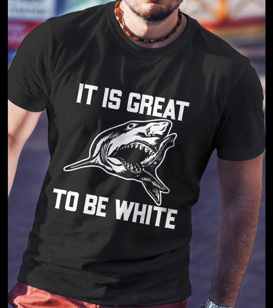 RubbingMe1 It Is Great To Be White Shark T-Shirt