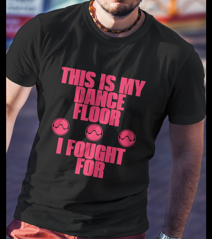 This Is My Dancefloor I Fought For T-Shirt