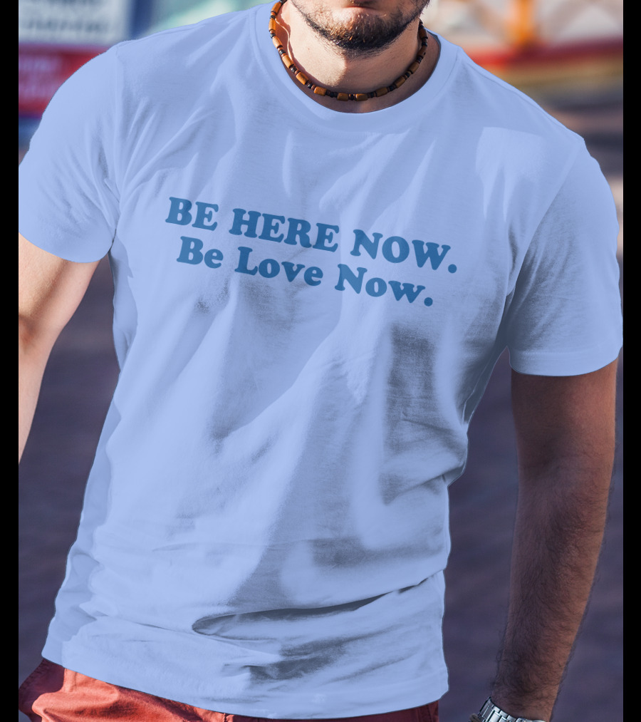 Ram Dass Be Here Now Be Love Now Blue Text T-Shirt