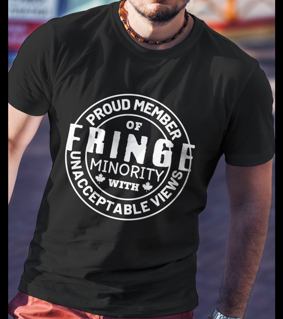 Proud Member Of Fringe Minority With Unacceptable Views T-Shirt