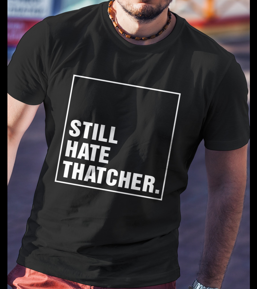 Still Hate Thatcher Marion Langford T-Shirt