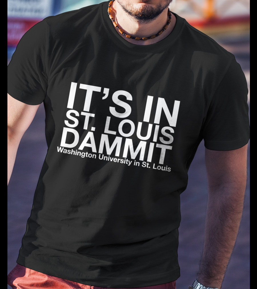 It's In St. Louis Dammit Washington University In St. Louis T-Shirt