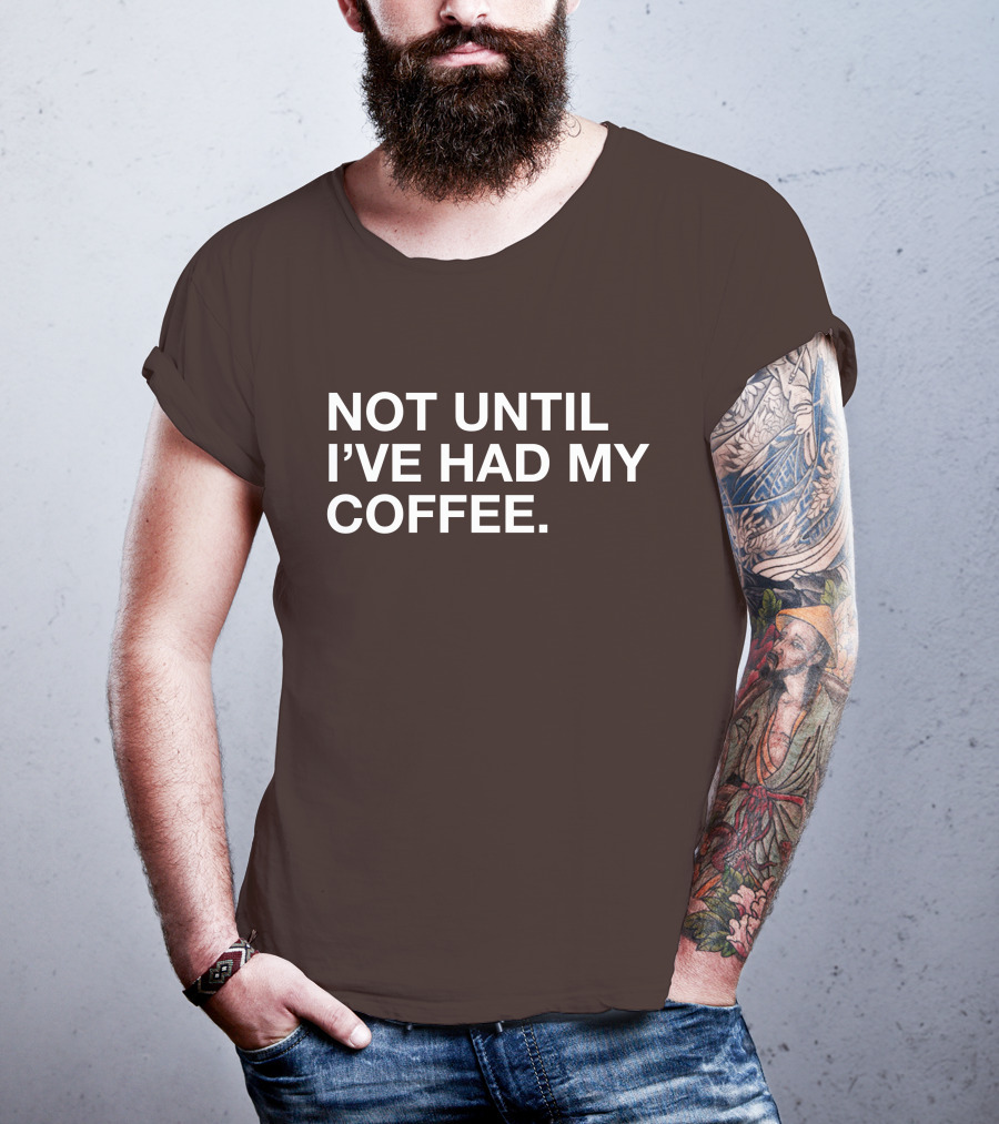 Connect Roasters Not Until I've Had My Coffee T-Shirt