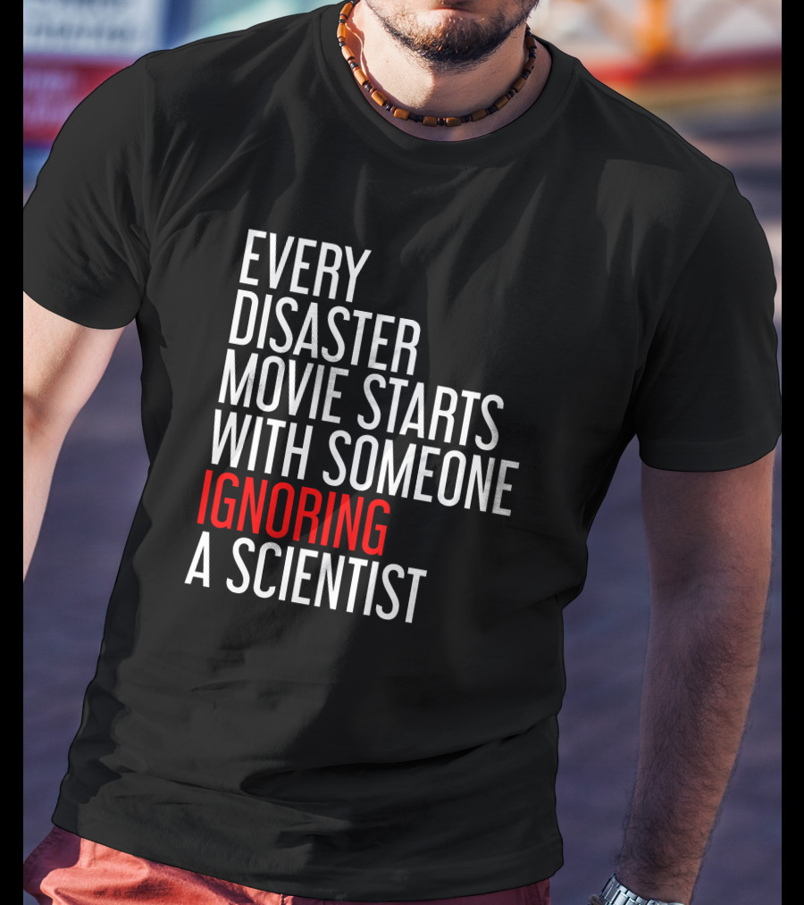Redmolotov Every Disaster Movie Starts With Someone Ignoring A Scientist T-Shirt