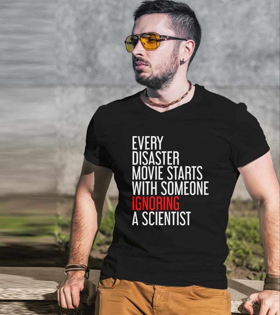 Redmolotov Every Disaster Movie Starts With Someone Ignoring A Scientist T-Shirt