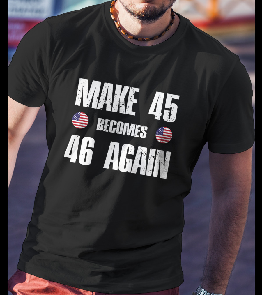 Make 45 Becomes 46 Again American Flag T-Shirt