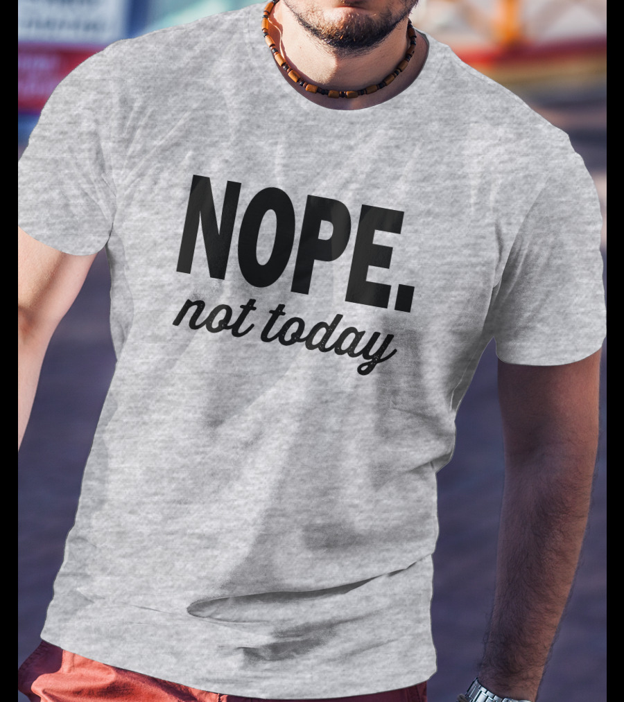 Eternal Weekend Shop Nope Not Today Casual Attitude T-Shirt