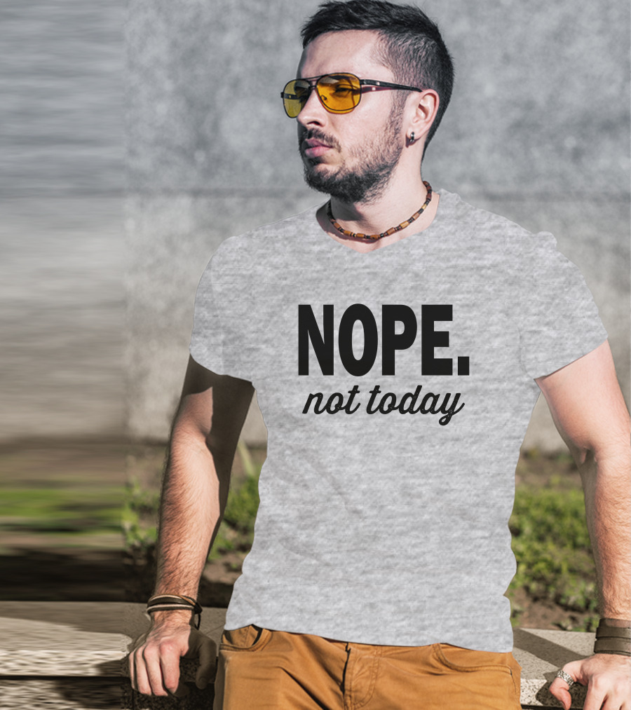 Eternal Weekend Shop Nope Not Today Casual Attitude T-Shirt