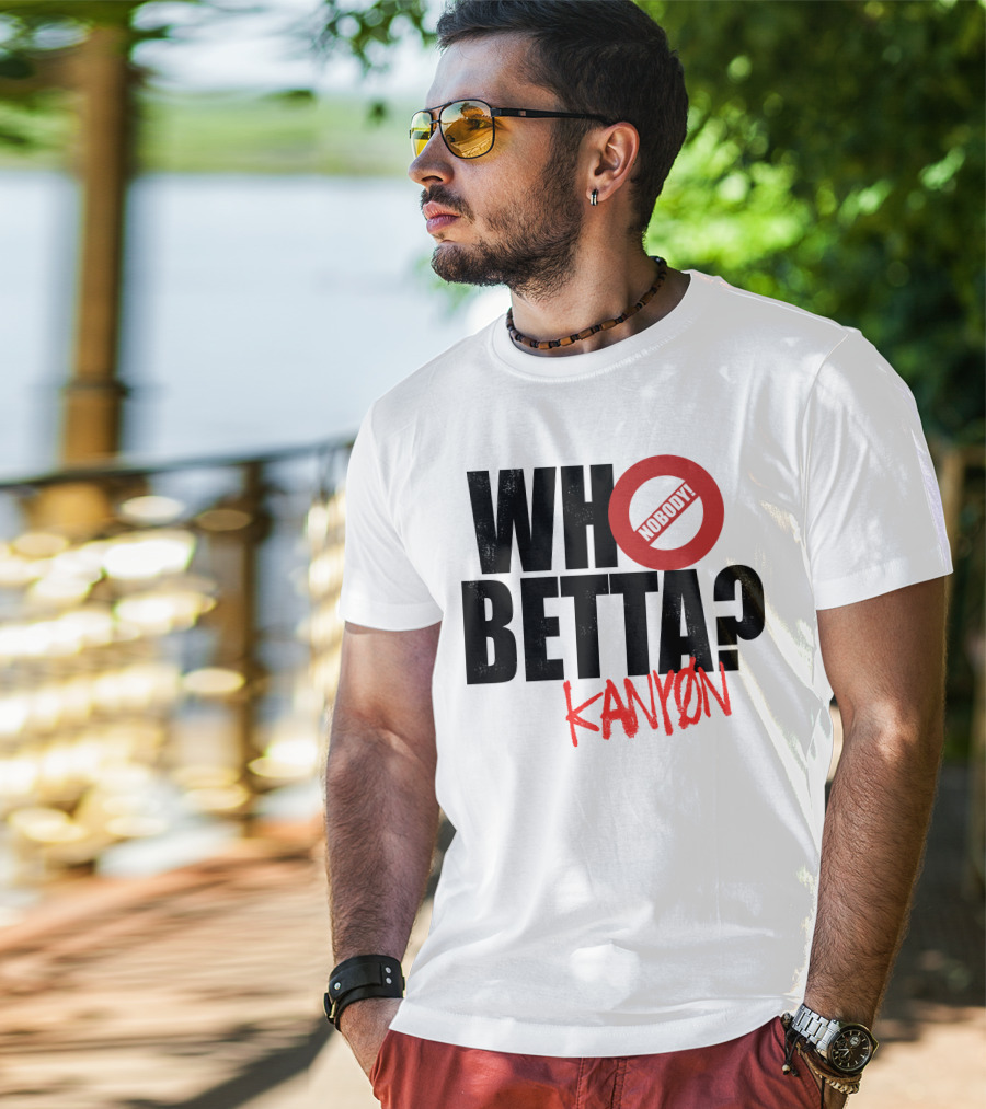 Who Betta Kanyon Nobody Chriskanyon1002 T-Shirt