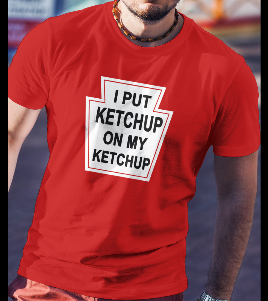 New Yorker Store I Put Ketchup On My Ketchup Red Keystone T-Shirt