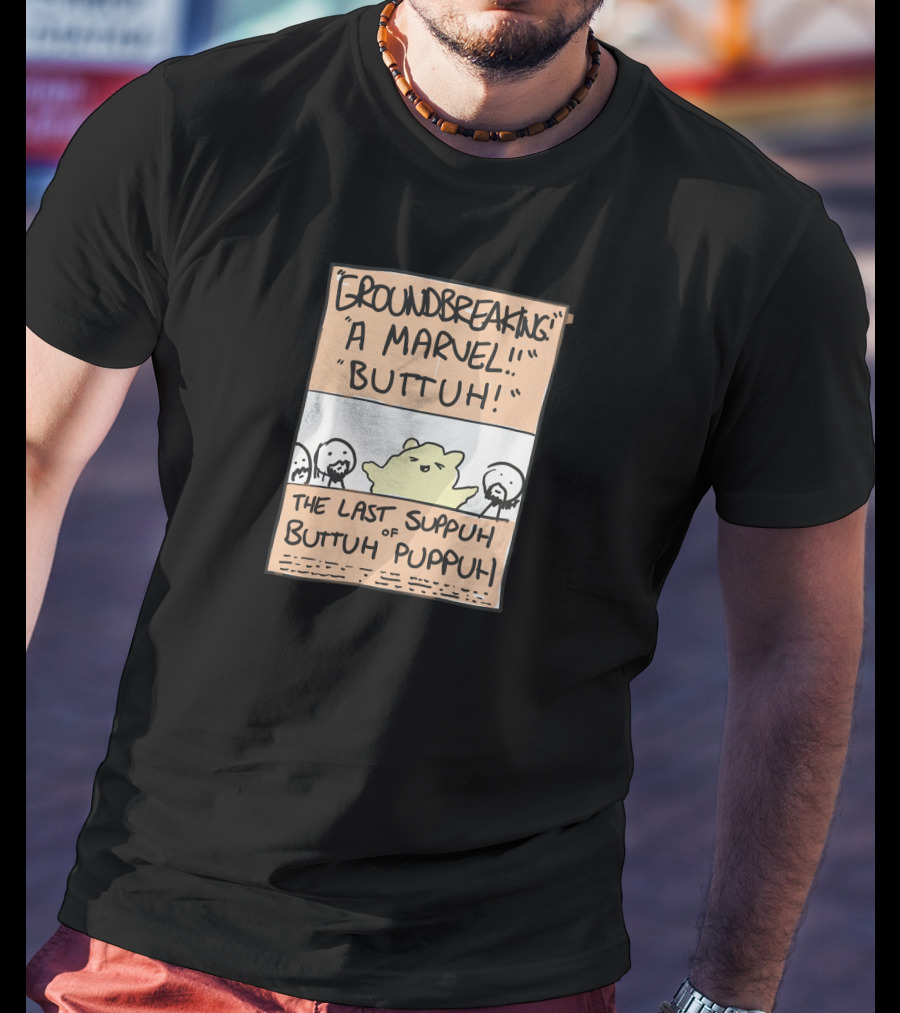 Groundbreaking Marvel Buttuh The Last Suppuh Of Buttuh Puppuh T-Shirt