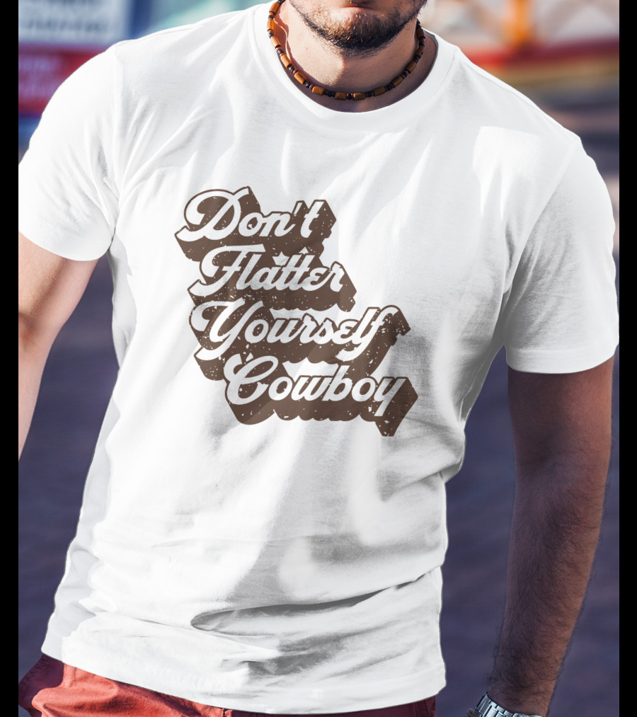 Don't Flatter Yourself Cowboy Western Humor Cntry Shop T-Shirt