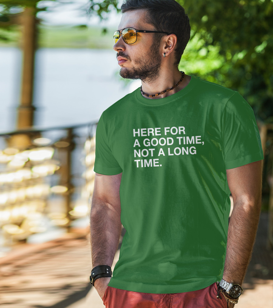 Here For A Good Time Not A Long Time Green Text T-Shirt