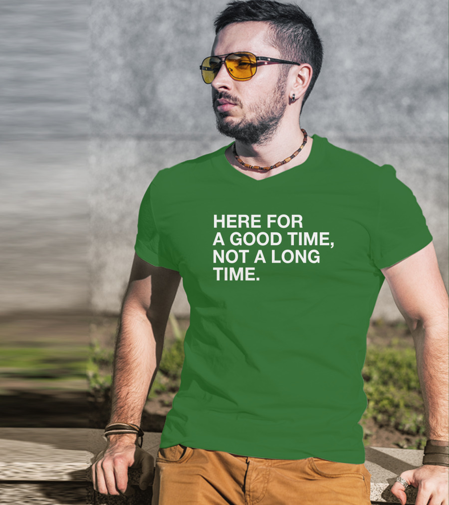 Here For A Good Time Not A Long Time Green Text T-Shirt