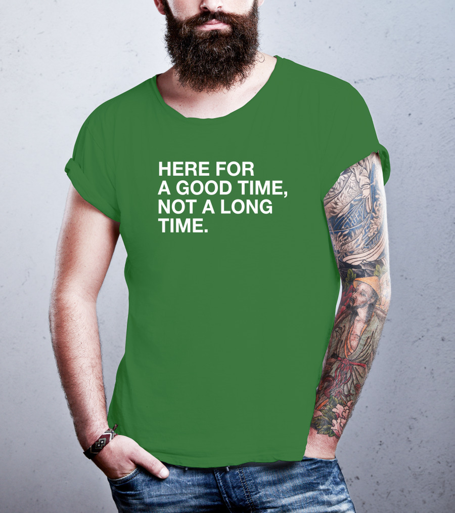 Here For A Good Time Not A Long Time Green Text T-Shirt