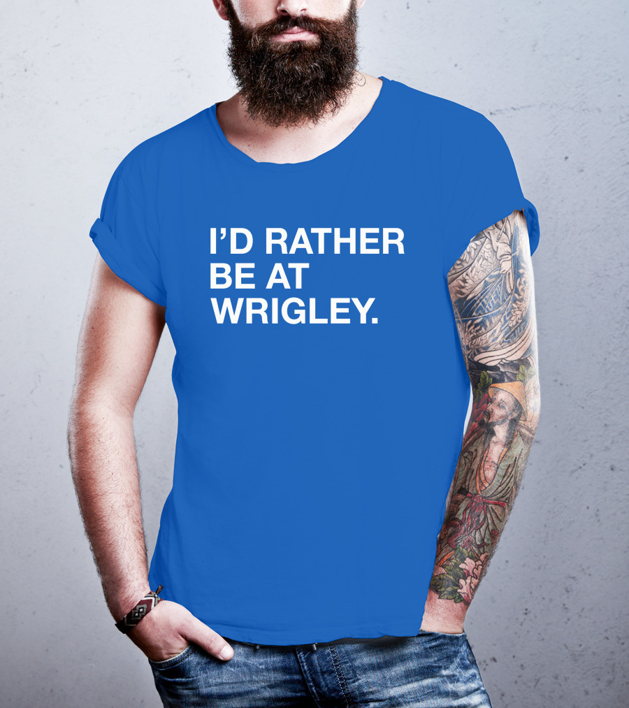 I'd Rather Be At Wrigley T-Shirt
