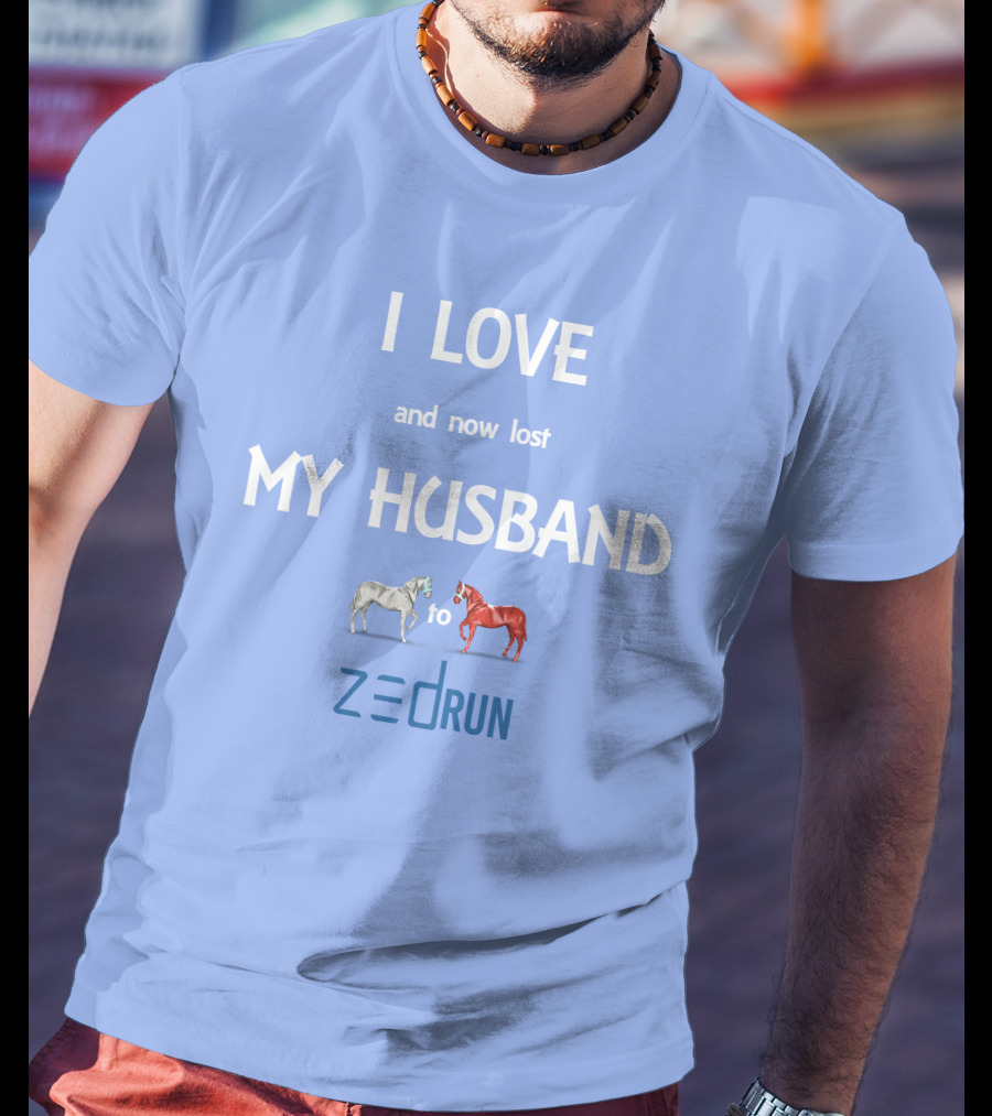 I Love And Now Lost My Husband To Zed Run Racing Horses T-Shirt