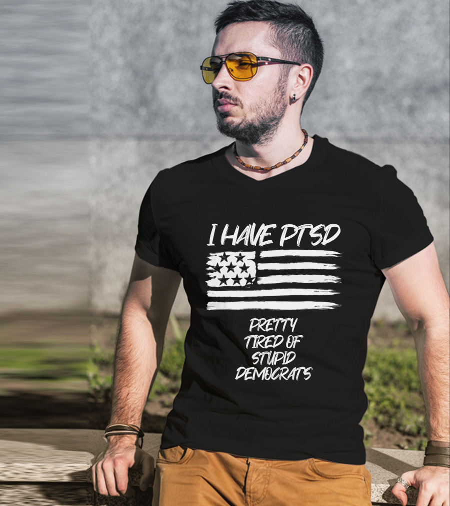 I Have PTSD Pretty Tired Of Stupid Democrats American Flag T-Shirt