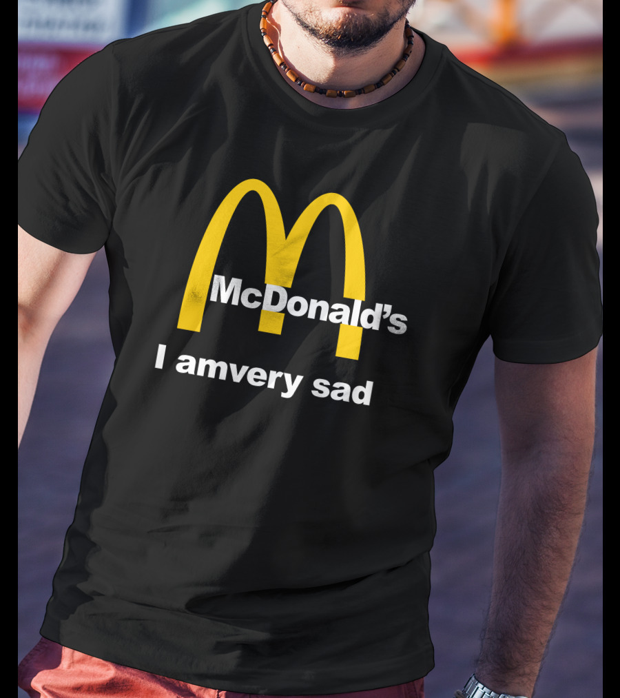 I Am Very Sad Parody McDonald's Mood Text McDonald's Arches T-Shirt