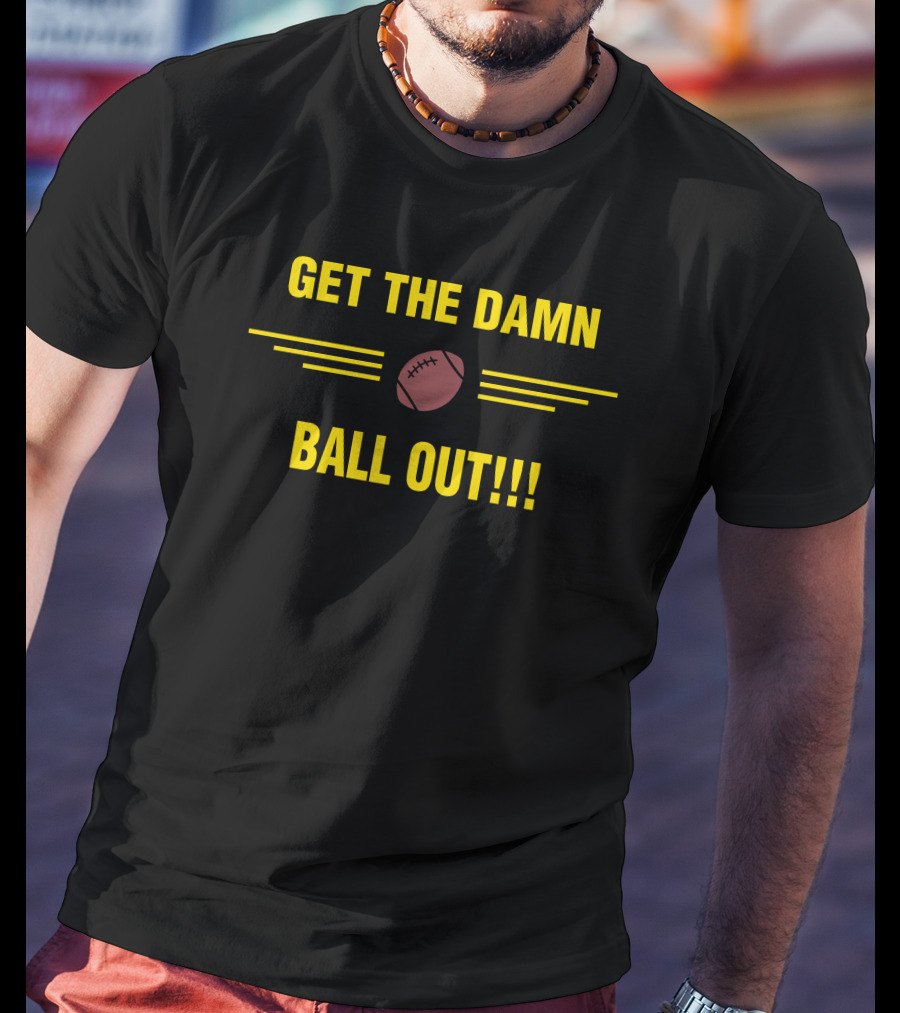 Get The Damn Ball Out Football Emphasis T-Shirt