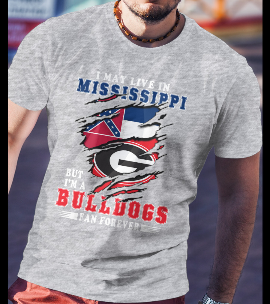 I May Live In Mississippi But I'm A Bulldogs Fan Forever T-Shirt
