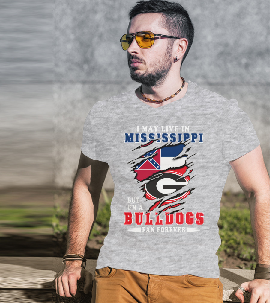 I May Live In Mississippi But I'm A Bulldogs Fan Forever T-Shirt