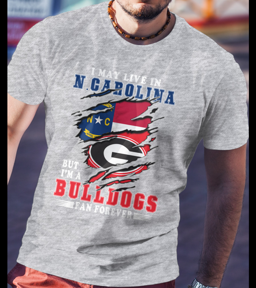 I May Live In North Carolina But I'm A Bulldogs Fan Forever T-Shirt