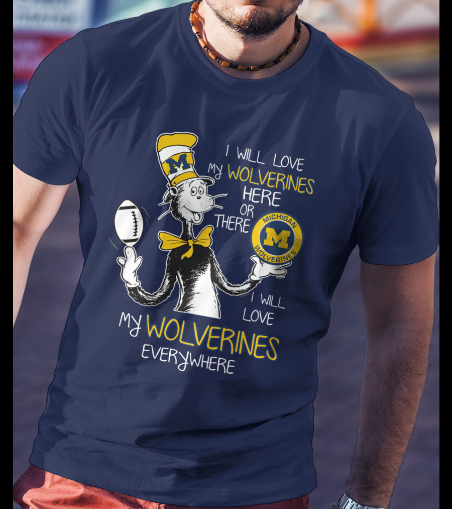 I Will Love My Michigan Wolverines Here Or There Everywhere T-Shirt