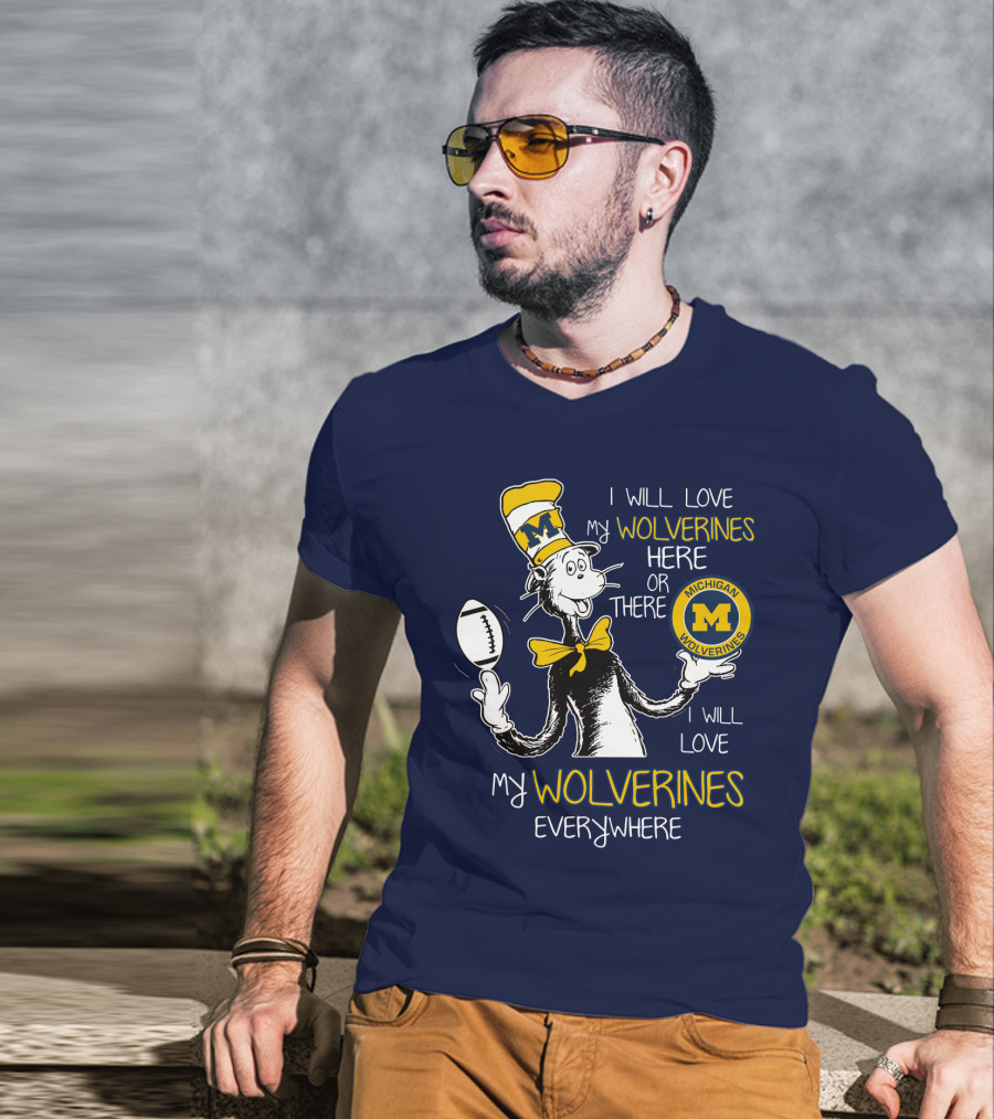 I Will Love My Michigan Wolverines Here Or There Everywhere T-Shirt