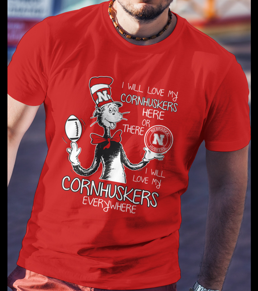 I Will Love My Cornhuskers Here Or There Nebraska Huskers Everywhere T-Shirt