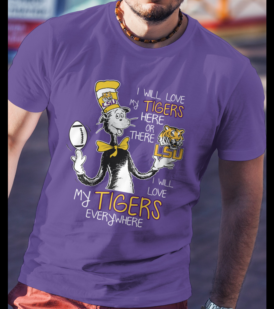 I Will Love My Tigers Here Or There Lsu Football Everywhere T-Shirt