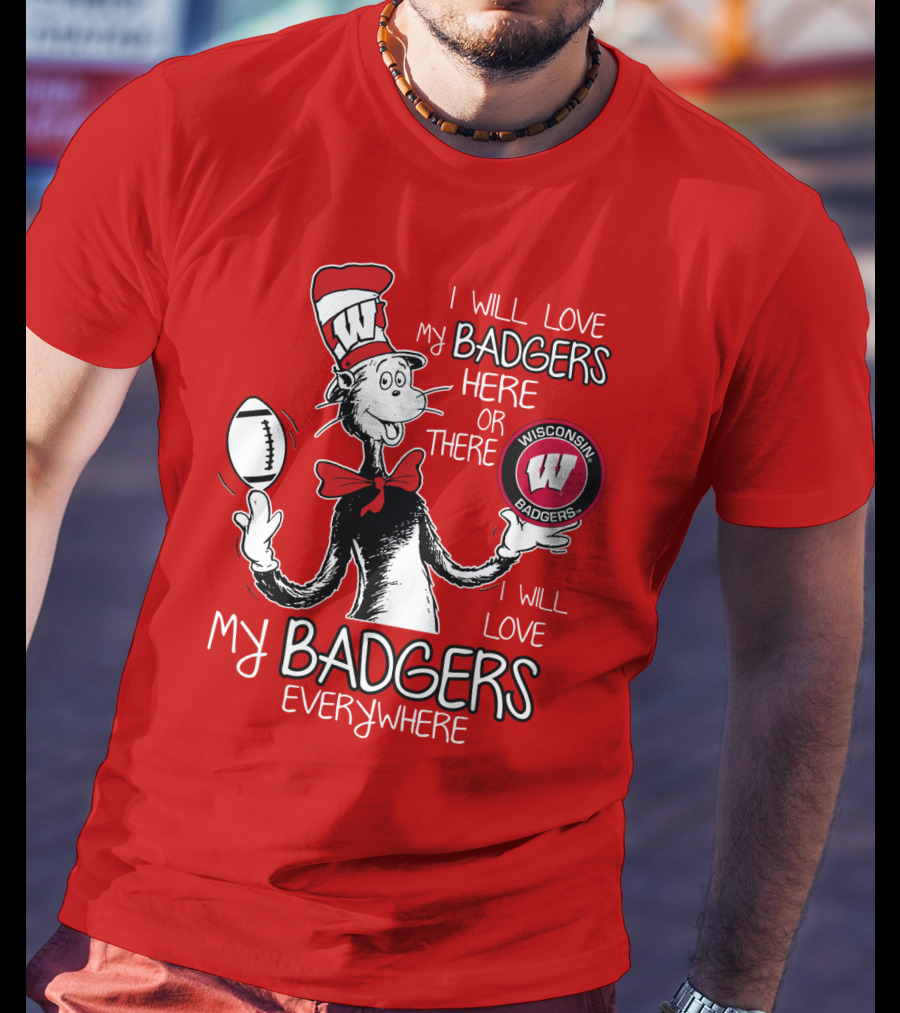 I Will Love My Badgers Here Or There Wisconsin Badgers Everywhere T-Shirt