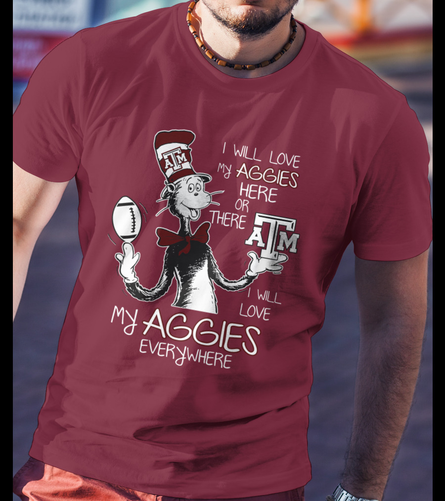 I Will Love My Aggies Here Or There I Will Love My Aggies Everywhere T-Shirt
