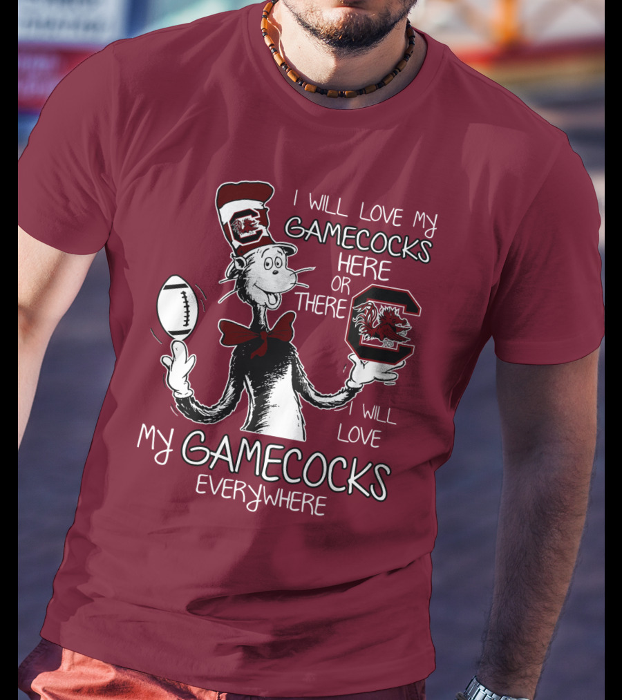 I Will Love My Gamecocks Here Or There Everywhere T-Shirt