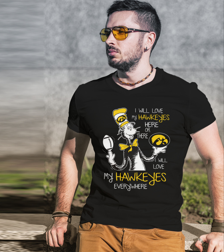 I Will Love My Hawkeyes Here Or There I Will Love My Hawkeyes Everywhere T-Shirt