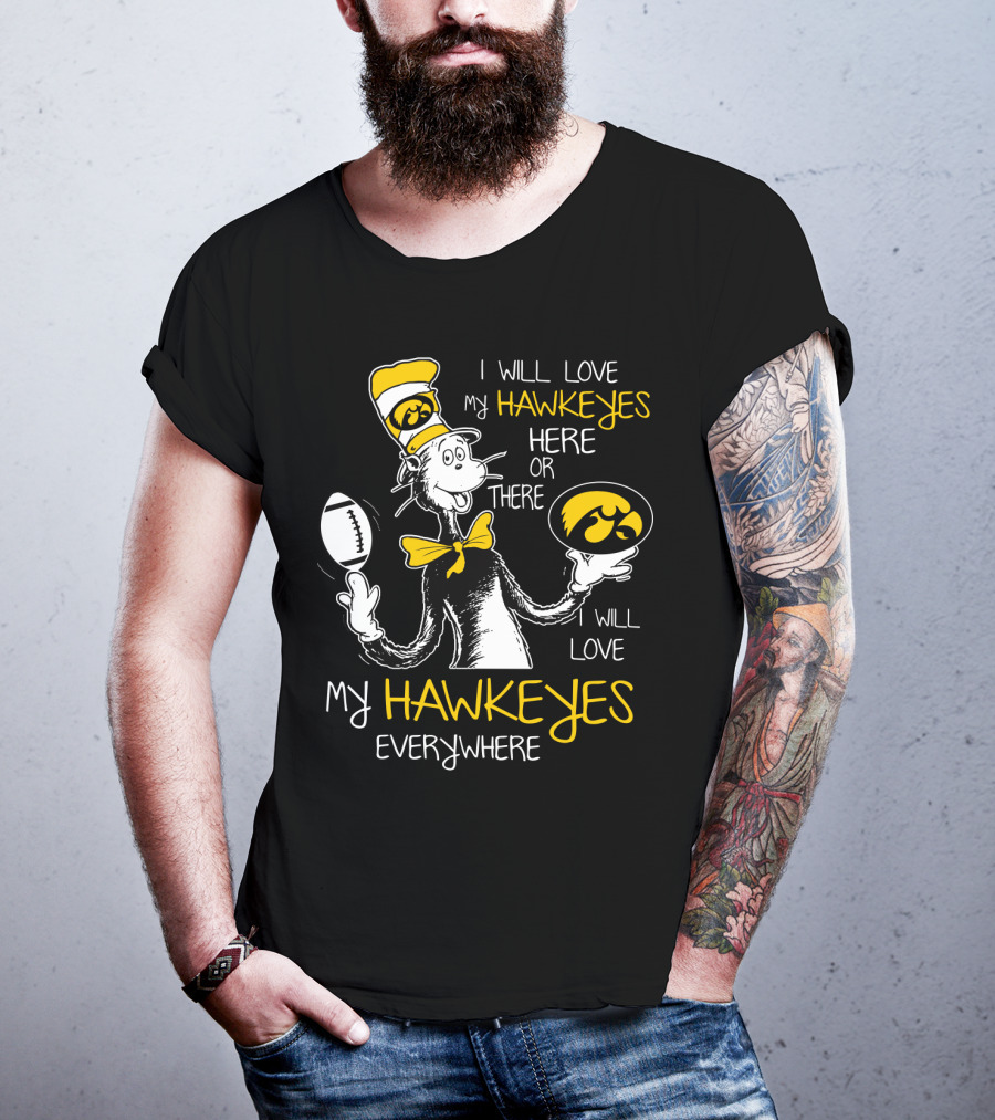 I Will Love My Hawkeyes Here Or There I Will Love My Hawkeyes Everywhere T-Shirt