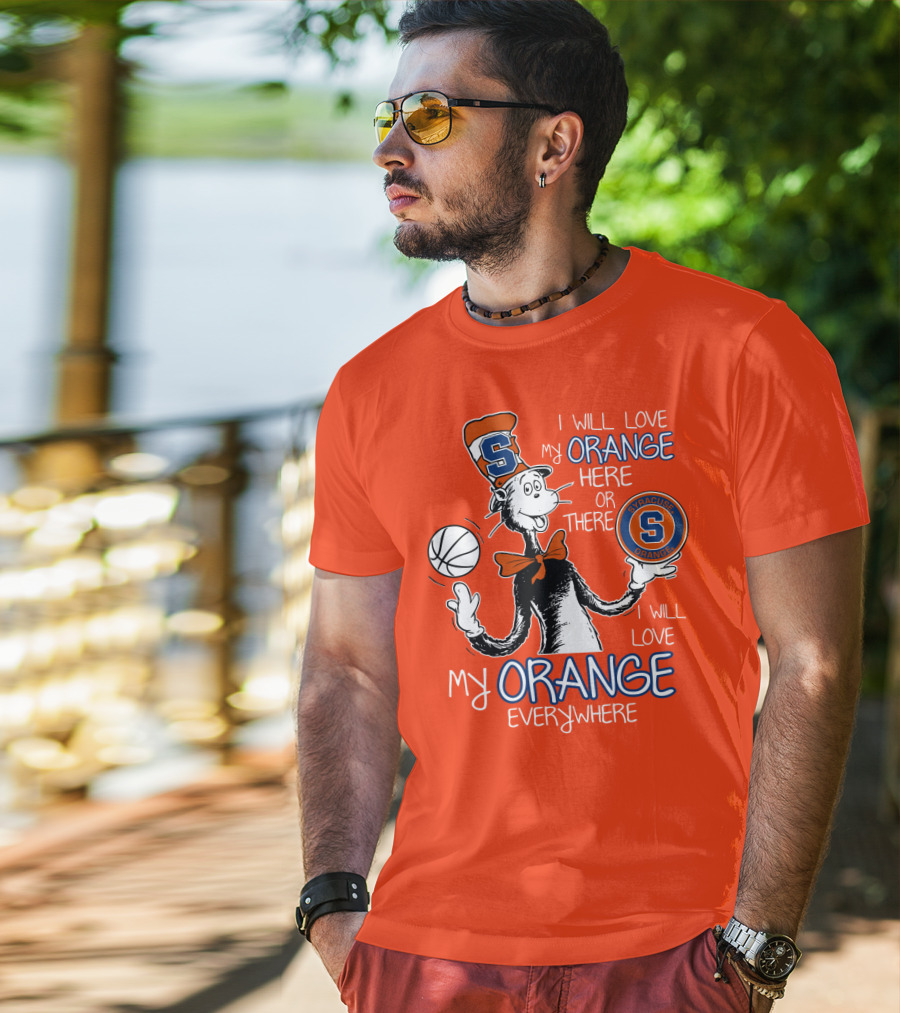 Syracuse Orange I Will Love My Orange Here Or There Everywhere T-Shirt