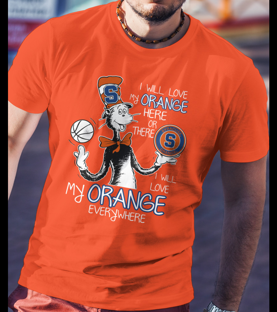 Syracuse Orange I Will Love My Orange Here Or There Everywhere T-Shirt