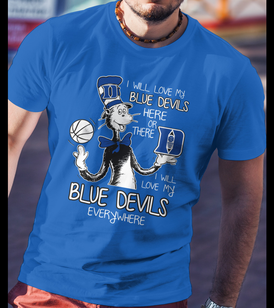 I Will Love My Blue Devils Here Or There I Will Love My Blue Devils Everywhere T-Shirt