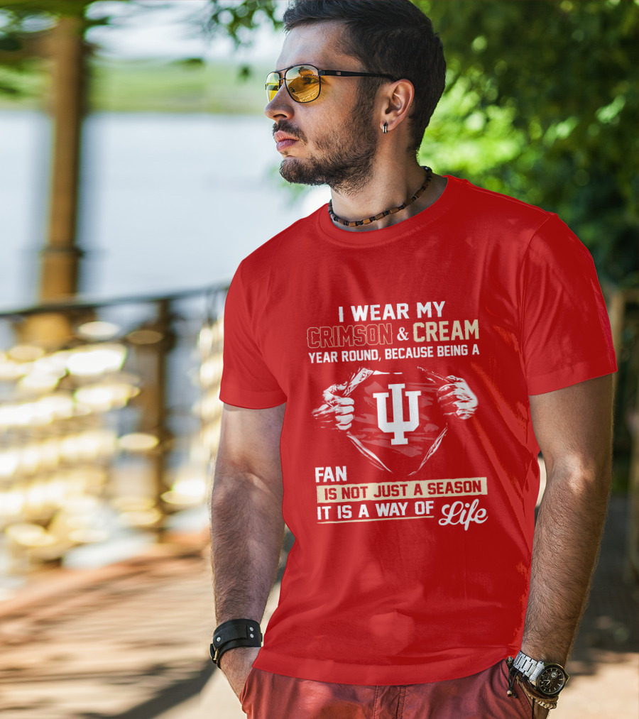 I Wear My Crimson & Cream Year Round Because Being A Fan Is Not Just A Season It Is A Way Of Life Iu T-Shirt