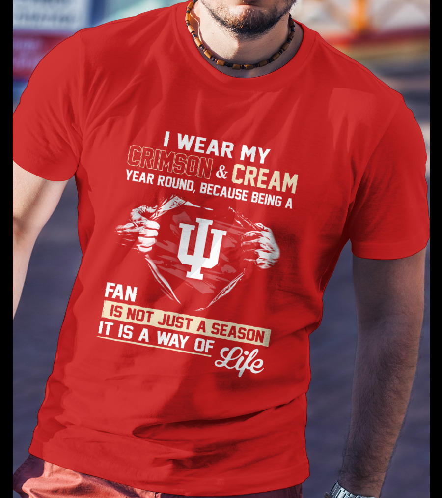 I Wear My Crimson & Cream Year Round Because Being A Fan Is Not Just A Season It Is A Way Of Life Iu T-Shirt