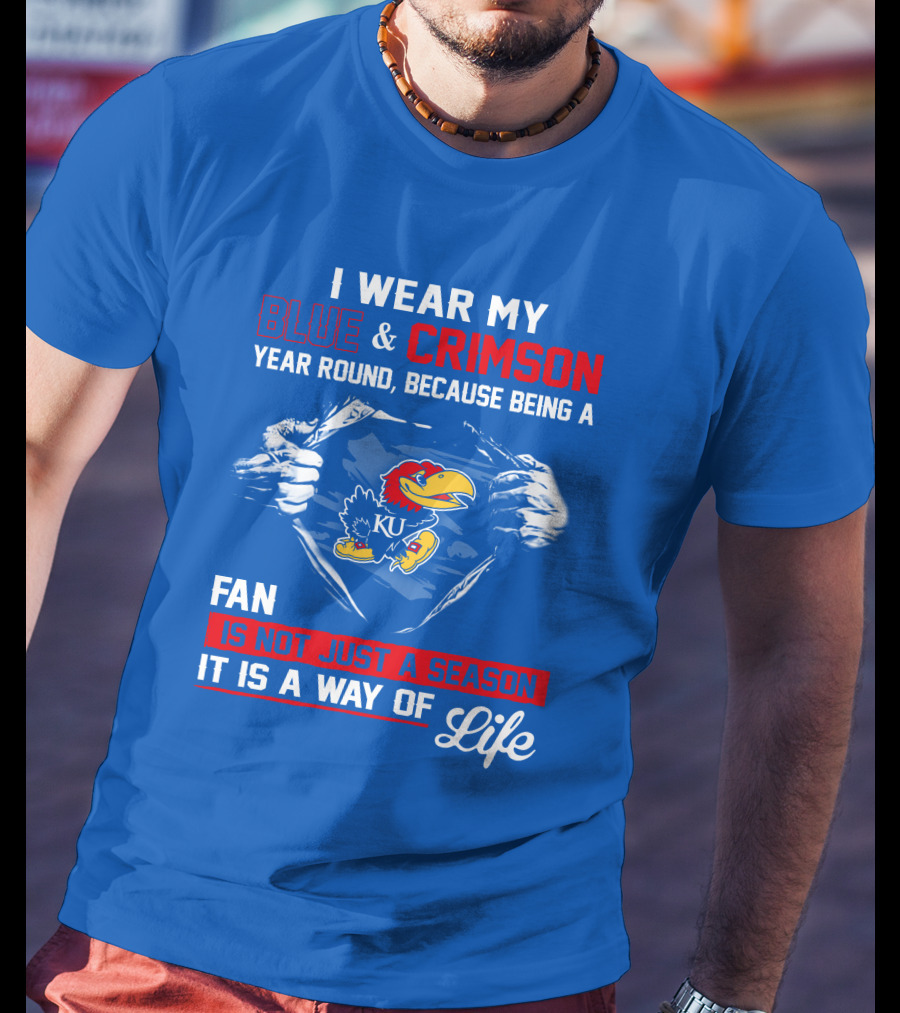 I Wear My Blue & Crimson Year Round Because Being A Ku Fan Is Not Just A Season It Is A Way Of Life T-Shirt