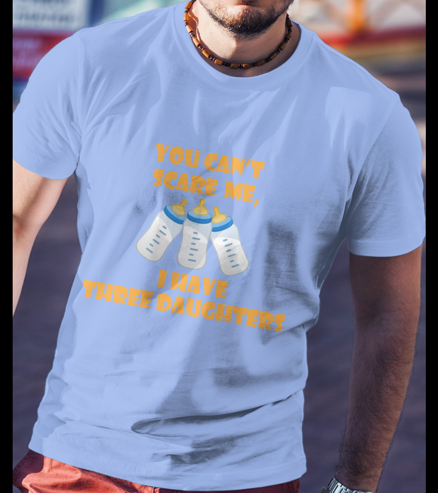 You Can't Scare Me I Have Three Daughters Bottles T-Shirt